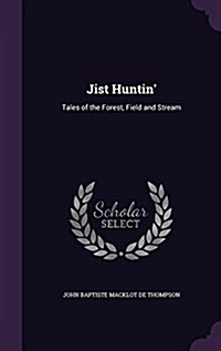 Jist Huntin: Tales of the Forest, Field and Stream (Hardcover)
