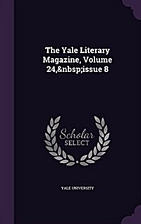 The Yale Literary Magazine, Volume 24, Issue 8 (Hardcover)