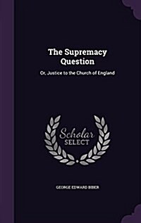 The Supremacy Question: Or, Justice to the Church of England (Hardcover)