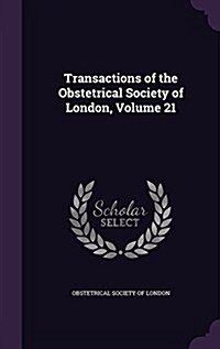 Transactions of the Obstetrical Society of London, Volume 21 (Hardcover)