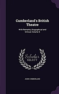 Cumberlands British Theatre: With Remarks, Biographical and Critical, Volume 5 (Hardcover)