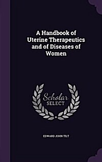 A Handbook of Uterine Therapeutics and of Diseases of Women (Hardcover)
