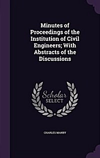 Minutes of Proceedings of the Institution of Civil Engineers; With Abstracts of the Discussions (Hardcover)