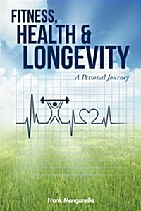 Fitness, Health & Longevity a Personal Journey (Paperback)