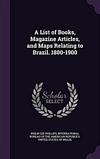 A List of Books, Magazine Articles, and Maps Relating to Brazil. 1800-1900 (Hardcover)