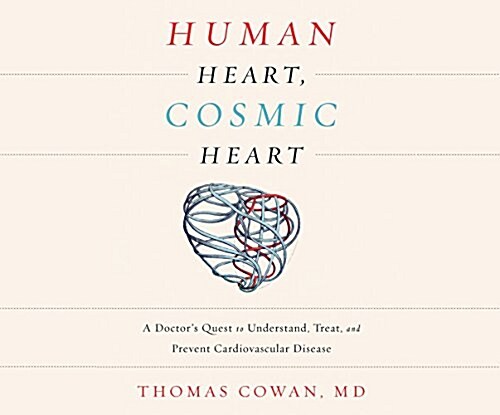 Human Heart, Cosmic Heart: A Doctors Quest to Understand, Treat, and Prevent Cardiovascular Disease (Audio CD)