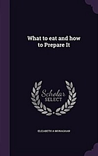 What to Eat and How to Prepare It (Hardcover)