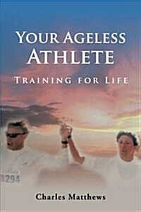 Your Ageless Athlete: Training for Life (Paperback)