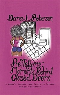 Reflections: Moments Behind Closed Doors: A Womans Journey from Trials to Triumph and Self-Discovery (Paperback)