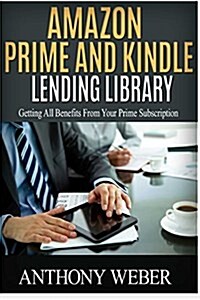 Amazon Prime and Kindle Lending Library: 3 in 1. How to Get All Benefits from Amazon Prime Subscription (Amazon Prime, Web Services, Kindle Unlimited, (Paperback)