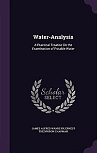 Water-Analysis: A Practical Treatise on the Examination of Potable Water (Hardcover)