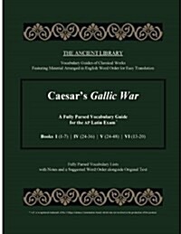Caesars Gallic War: A Fully Parsed Vocabulary Guide for the AP Latin Exam: Books I (1-7) - IV (24-36) - V (24-48) - VI (13-20) (Paperback)