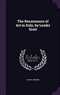 The Renaissance of Art in Italy, by Leader Scott (Hardcover)