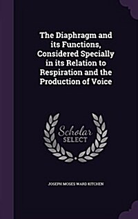 The Diaphragm and Its Functions, Considered Specially in Its Relation to Respiration and the Production of Voice (Hardcover)