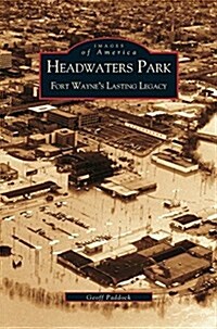 Headwaters Park: Fort Waynes Lasting Legacy (Hardcover)