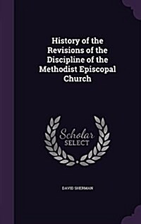 History of the Revisions of the Discipline of the Methodist Episcopal Church (Hardcover)