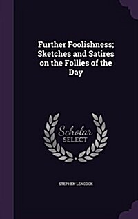 Further Foolishness; Sketches and Satires on the Follies of the Day (Hardcover)