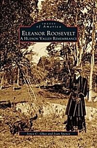 Eleanor Roosevelt: A Hudson Valley Remembrance (Hardcover)