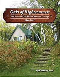 Oaks of Righteousness: The Story of Oak Hills Christian College 1946-2015 (Paperback, Soft Cover)