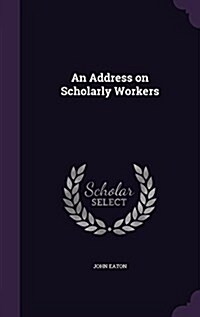 An Address on Scholarly Workers (Hardcover)