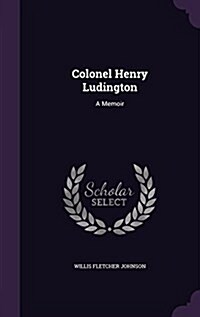 Colonel Henry Ludington: A Memoir (Hardcover)