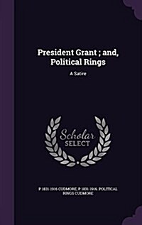 President Grant; And, Political Rings: A Satire (Hardcover)