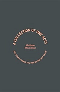A Collection of One Acts: And Other Things You May or May Not Enjoy (Paperback)