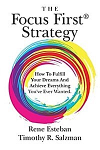 The Focus First Strategy: How to Fulfill Your Dreams and Achieve Everything Youve Ever Wanted. (Paperback)