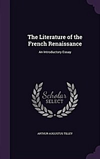 The Literature of the French Renaissance: An Introductory Essay (Hardcover)