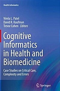 Cognitive Informatics in Health and Biomedicine : Case Studies on Critical Care, Complexity and Errors (Paperback, Softcover reprint of the original 1st ed. 2014)