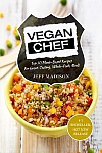 Vegan Chef: Top 50 Plant-Based Recipes for Great-Tasting, Whole-Food, Meals (Paperback)