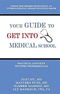 Your Guide to Get Into Medical School: Practical Advice by Trusted Professionals (Paperback)