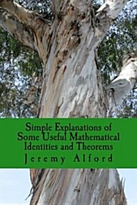 Simple Explanations of Some Useful Mathematical Identities and Theorems (Paperback)