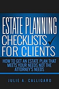 Estate Planning Checklists for Clients: How to Get an Estate Plan That Meets Your Needs Not the Attorneys Needs (Paperback)