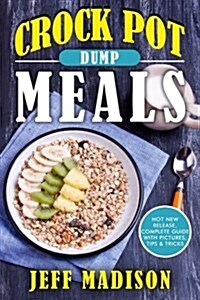 Crock Pot Dump Meals: 25 Slow Cooker Recipes for Hassle-Free Dinners (Paperback)