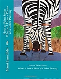 How to Paint Series Volume 1: From a Photo of a Zebra Painting (Paperback)