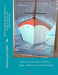 How to Paint Series Volume 2: From a Photo of a Ship Painting (Paperback)