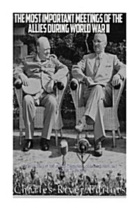 The Most Important Meetings of the Allies During World War II: The History of the Tehran Conference, Yalta Conference, and Potsdam Conference (Paperback)