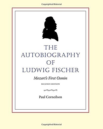 The Autobiography of Ludwig Fischer, 2nd Ed.: Mozarts First Osmin (Paperback)