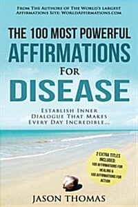 Affirmations the 100 Most Powerful Affirmations for Disease 2 Amazing Affirmative Bonus Books Included for Healing & Action: Establish Inner Dialogue (Paperback)
