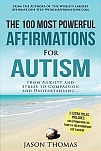 Affirmations the 100 Most Powerful Affirmations for Autism 2 Amazing Affirmative Bonus Books Included for Teachers & Family: From Anxiety and Stress t (Paperback)