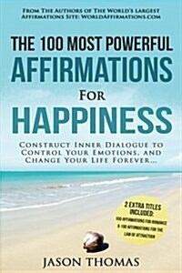 Affirmations the 100 Most Powerful Affirmations for Happiness 2 Amazing Affirmative Bonus Books Included for Romance & the Law of Attraction: Construc (Paperback)