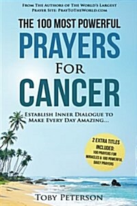 Prayer the 100 Most Powerful Prayers for Cancer 2 Amazing Bonus Books to Pray for Miracles & Daily Prayers: Establish Inner Dialogue to Make Every Day (Paperback)