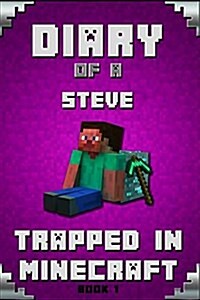 Minecraft: Diary of a Minecraft Steve Trapped in Minecraft Book 1: Unofficial Minecraft Books (Paperback)