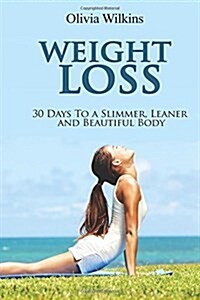 Weight Loss: 30 Days to a Slimmer, Leaner and Beautiful Body (Paperback)