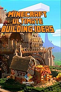 Minecraft: Ultimate Building Ideas Book: Amazing Building Ideas and Guides for You (Paperback)