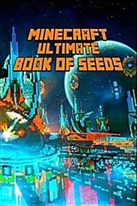 Minecraft: Ultimate Book of Seeds: Discover All Unbelievable Worlds Minecraft Has to Offer! (Paperback)
