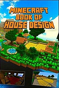 Minecraft: Book of House Design: Gorgeous Book of Minecraft House Designs. Interior & Exterior. (Paperback)