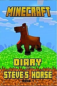 Minecraft: Diary of Steves Horse Book 1: Incredible Minecraft Diary of a Steves Horse! (Paperback)