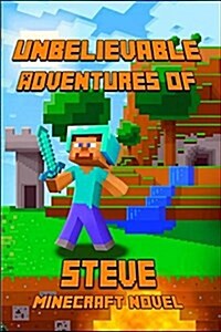 Minecraft: Unbelievable Adventures of Steve: A Novel about Minecraft: Marvelous Adventure Story of Steve (Paperback)